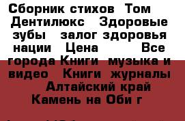 Сборник стихов. Том 1  «Дентилюкс». Здоровые зубы — залог здоровья нации › Цена ­ 434 - Все города Книги, музыка и видео » Книги, журналы   . Алтайский край,Камень-на-Оби г.